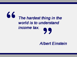 The hardest thing in the world is to understand income tax	- Albert Einstein